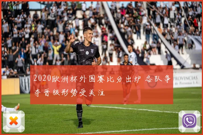 2020欧洲杯外围赛比分出炉 各队争夺晋级形势受关注
