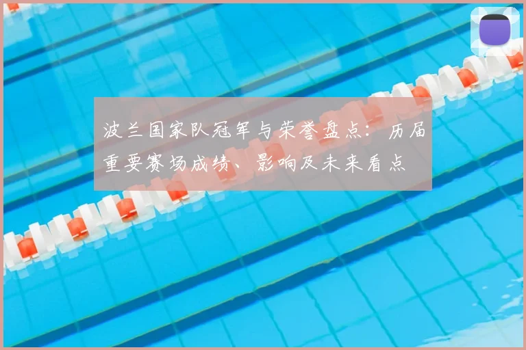 波兰国家队冠军与荣誉盘点：历届重要赛场成绩、影响及未来看点